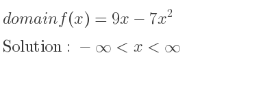 The domain of f(x)=9x-7x^2 is -infinity <x<infinity